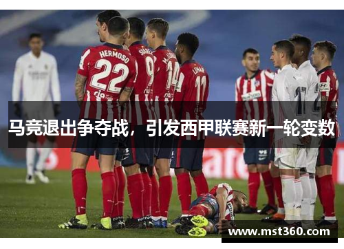 马竞退出争夺战，引发西甲联赛新一轮变数
