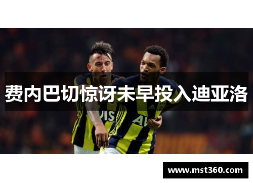 费内巴切惊讶未早投入迪亚洛